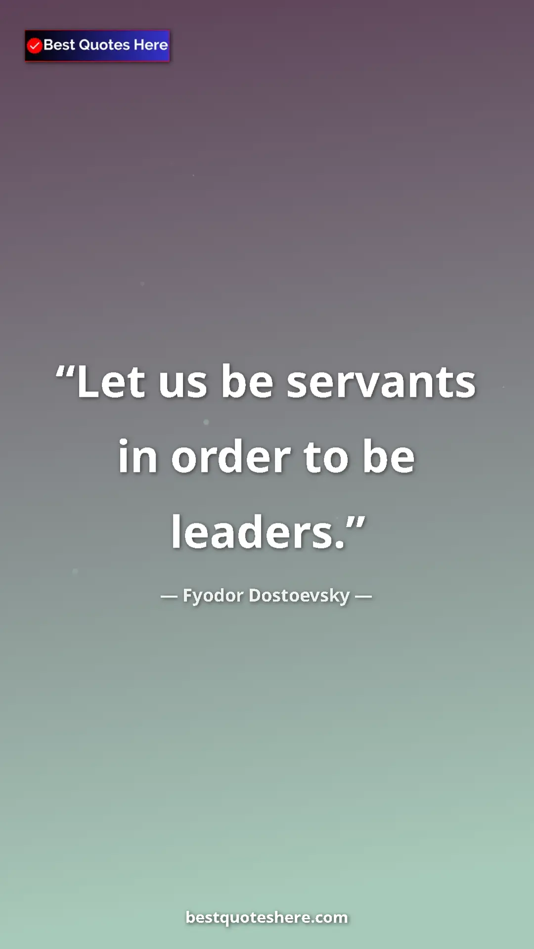 Pinterest quote poster by Fyodor Dostoevsky: "Let us be servants in order to be leaders."