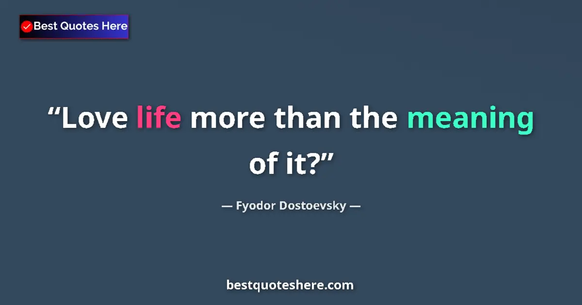 Quote by Fyodor Dostoevsky: Love life more than the meaning of it?...
