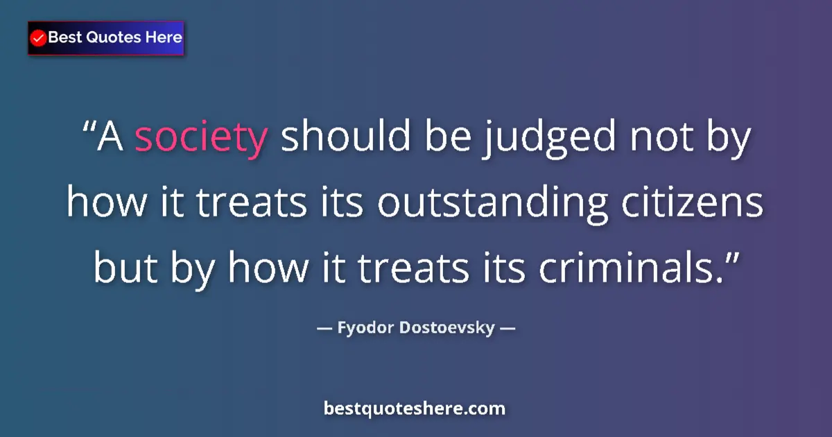Quote by Fyodor Dostoevsky: A society should be judged not by how it treats its outstanding citizens but by how it treats its cr...