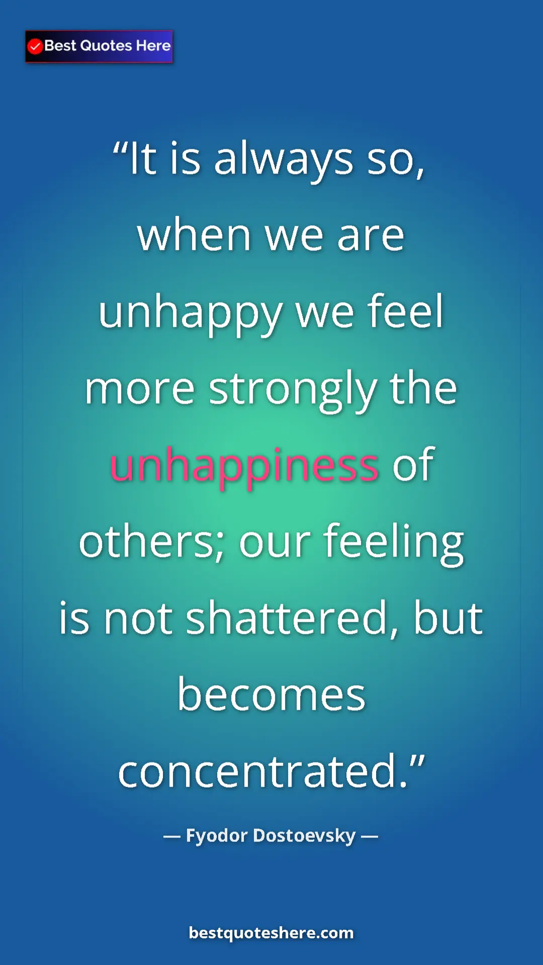 Pinterest quote poster by Fyodor Dostoevsky: "It is always so, when we are unhappy we feel more strongly..."