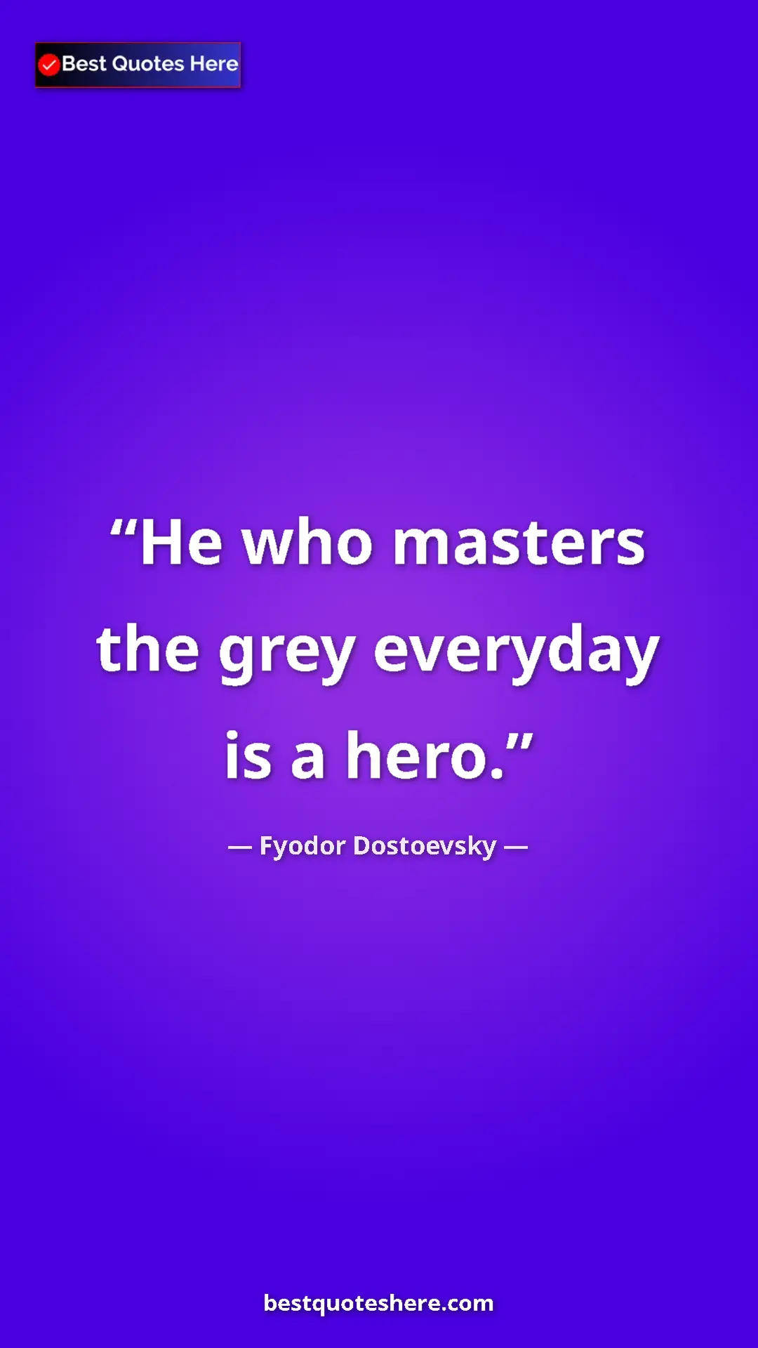 Pinterest quote poster by Fyodor Dostoevsky: "He who masters the grey everyday is a hero."