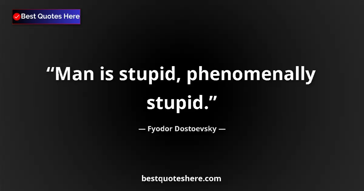 Image for the quote by Fyodor Dostoevsky: Man is stupid, phenomenally stupid....