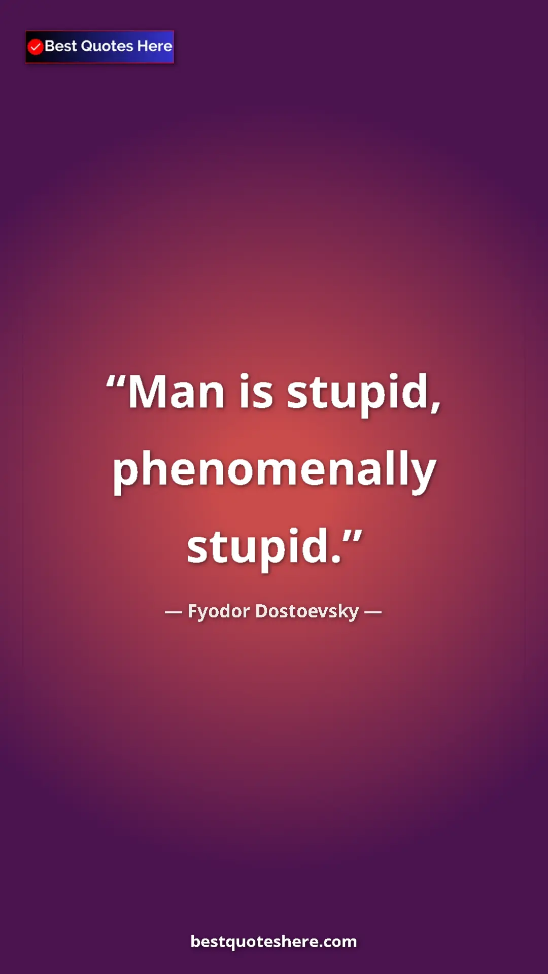 Pinterest quote poster by Fyodor Dostoevsky: "Man is stupid, phenomenally stupid."