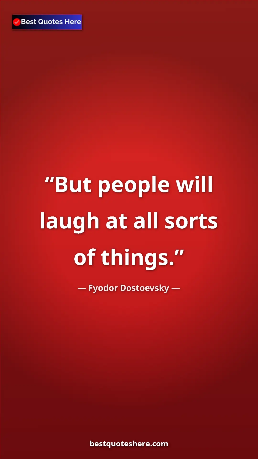 Pinterest quote poster by Fyodor Dostoevsky: "But people will laugh at all sorts of things."