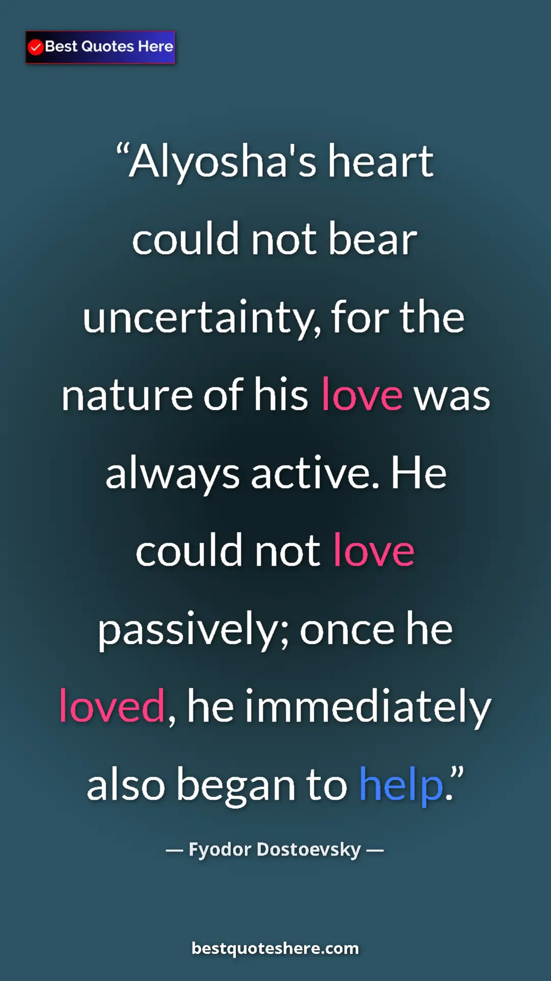 Pinterest quote poster by Fyodor Dostoevsky: "Alyosha's heart could not bear uncertainty, for the nature..."