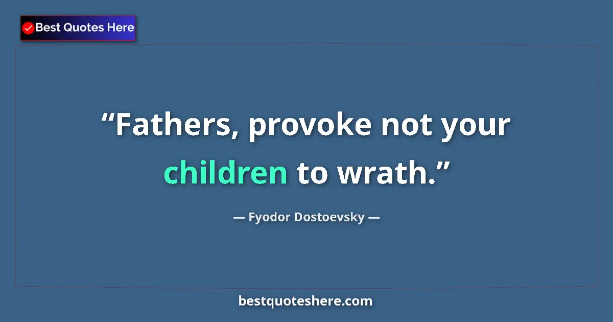 Quote by Fyodor Dostoevsky: Fathers, provoke not your children to wrath....