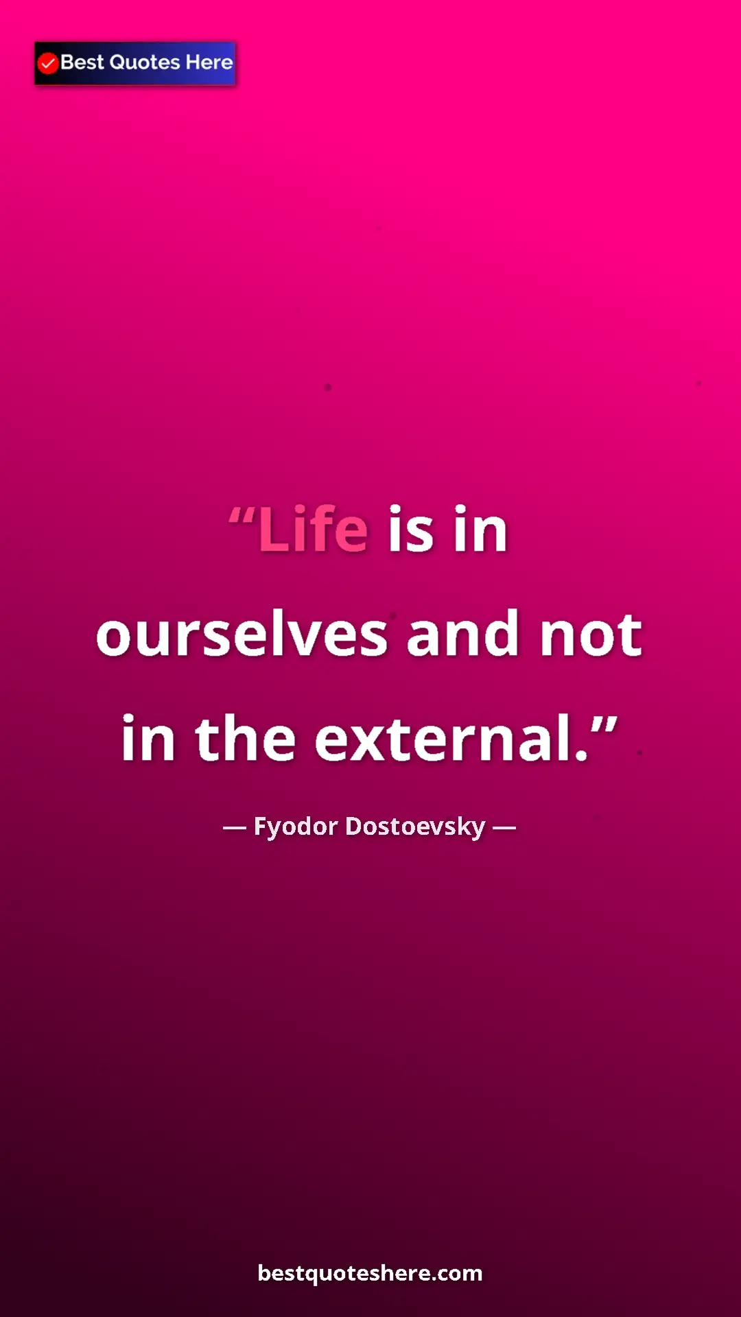 Pinterest quote poster by Fyodor Dostoevsky: "Life is in ourselves and not in the external."