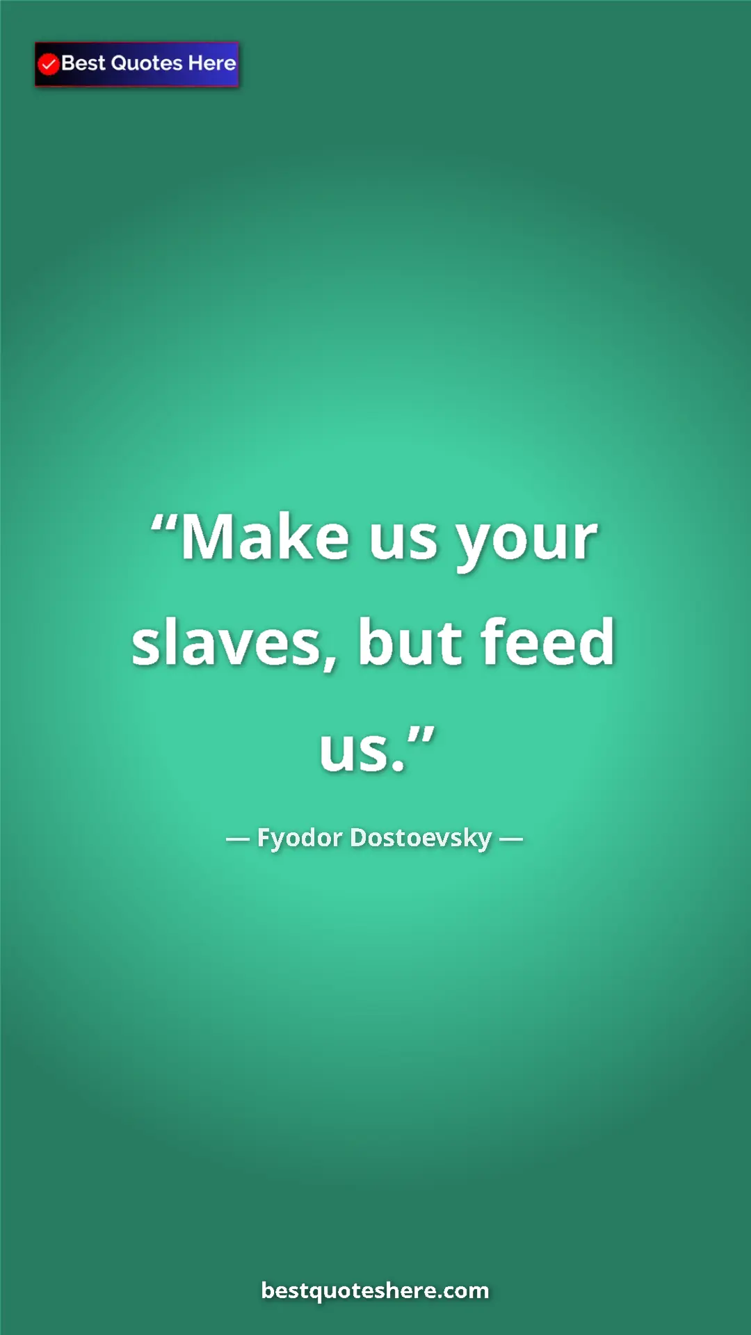 Pinterest quote poster by Fyodor Dostoevsky: "Make us your slaves, but feed us."
