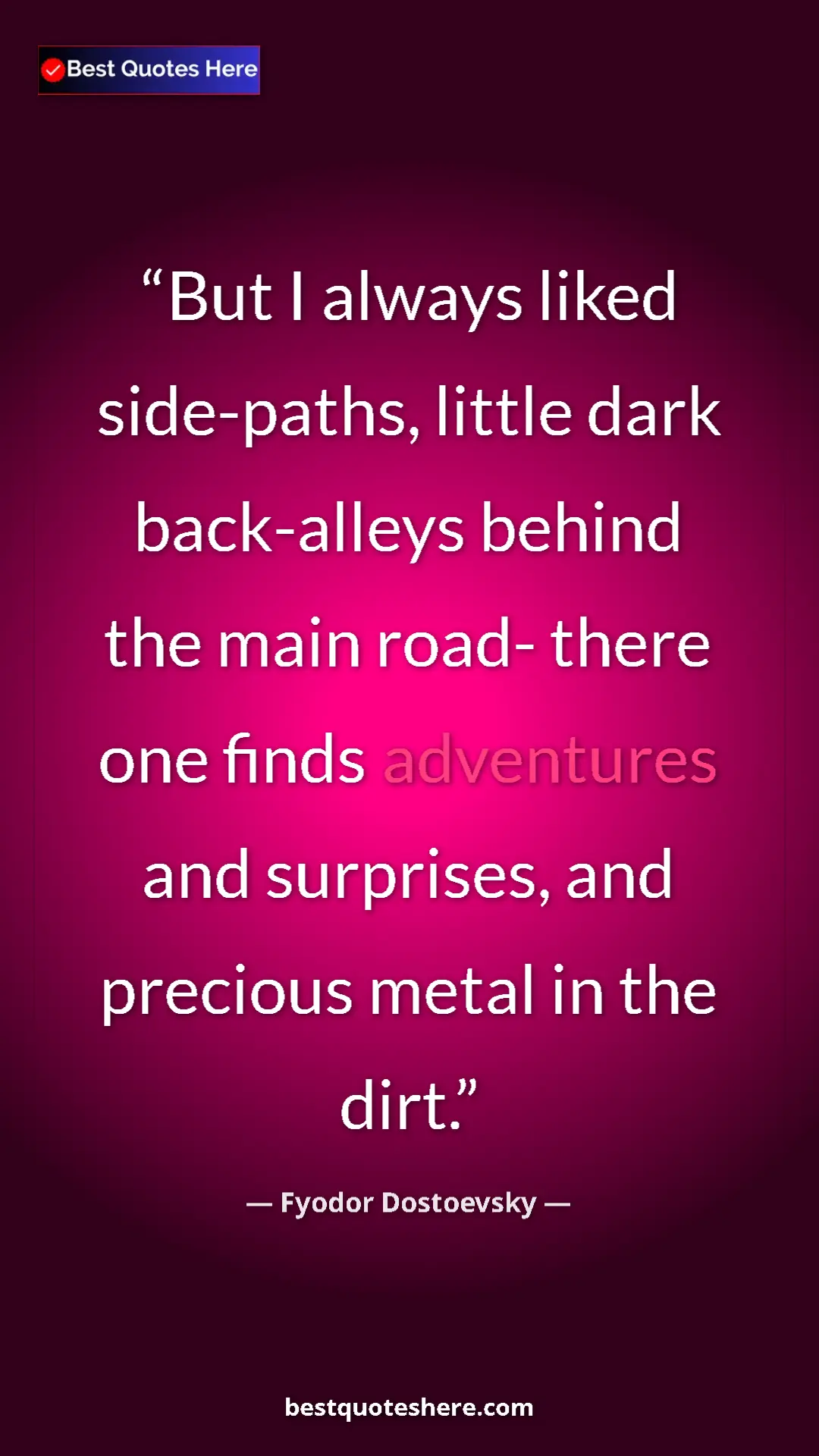 Pinterest quote poster by Fyodor Dostoevsky: "But I always liked side-paths, little dark back-alleys..."