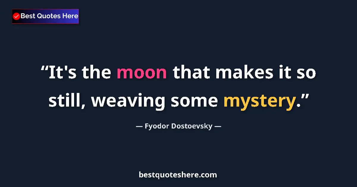 Quote by Fyodor Dostoevsky: It's the moon that makes it so still, weaving some