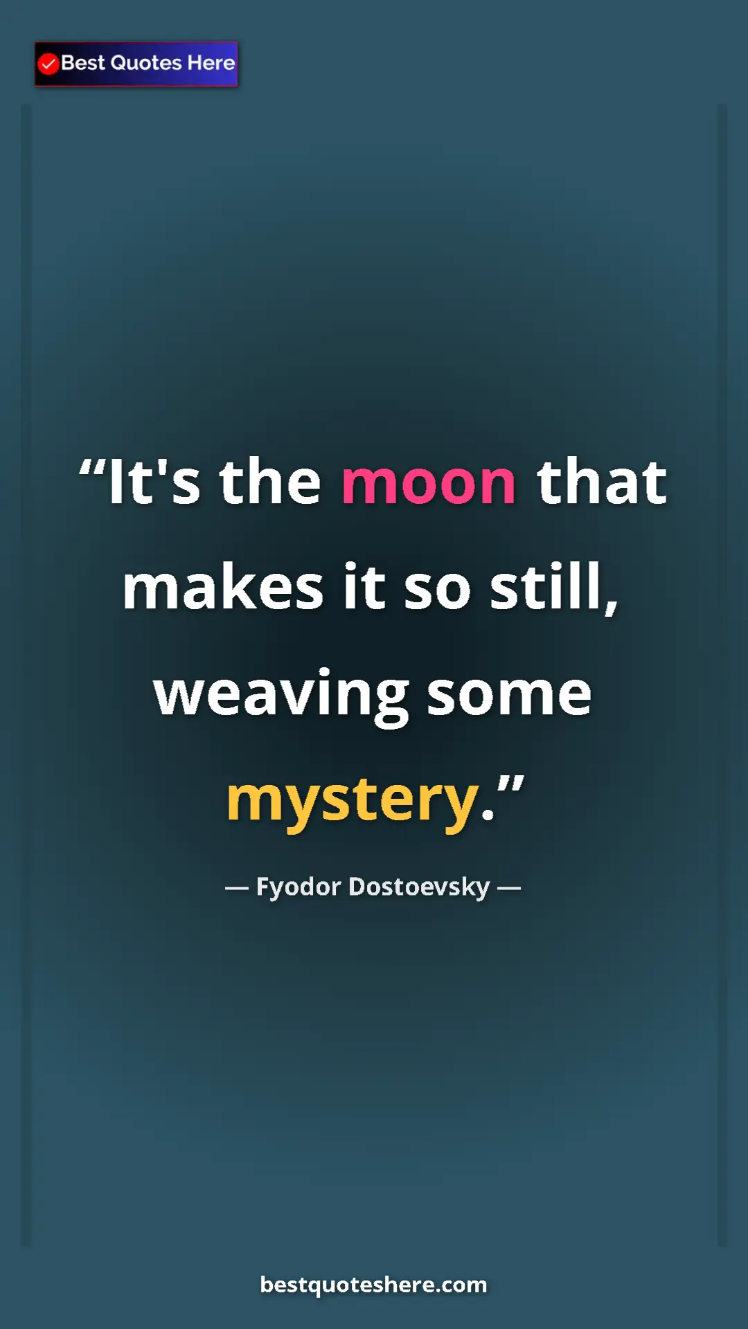 Pinterest quote poster by Fyodor Dostoevsky: "It's the moon that makes it so still, weaving some mystery."