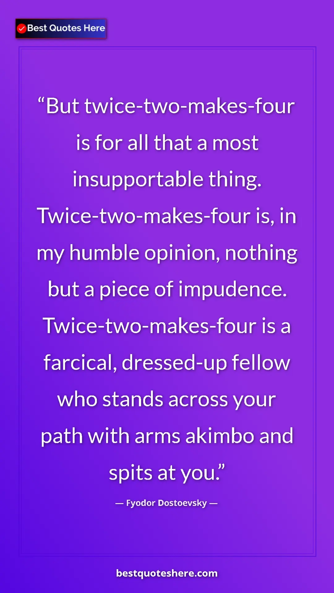 Fyodor Dostoevsky Quote Card: "But twice-two-makes-four is for all that a most..." Pinterest quote poster by Fyodor Dostoevsky: "But twice-two-makes-four is for all that a most..."