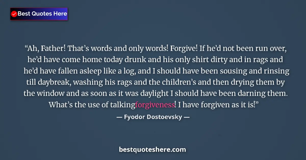 Image for the quote by Fyodor Dostoevsky: Ah, Father! That’s words and only words! Forgive! If he’d not been run over, he’d have come home tod...