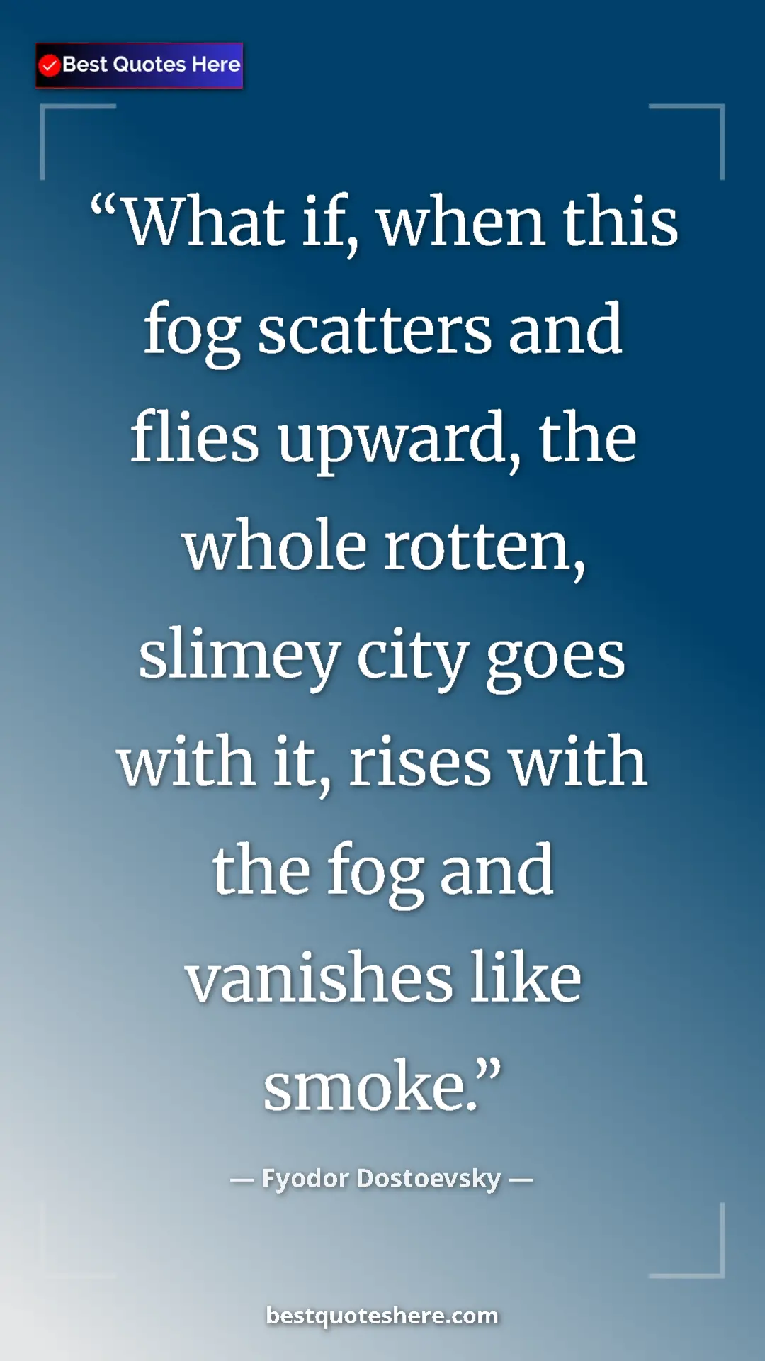 Pinterest quote poster by Fyodor Dostoevsky: "What if, when this fog scatters and flies upward, the whole..."