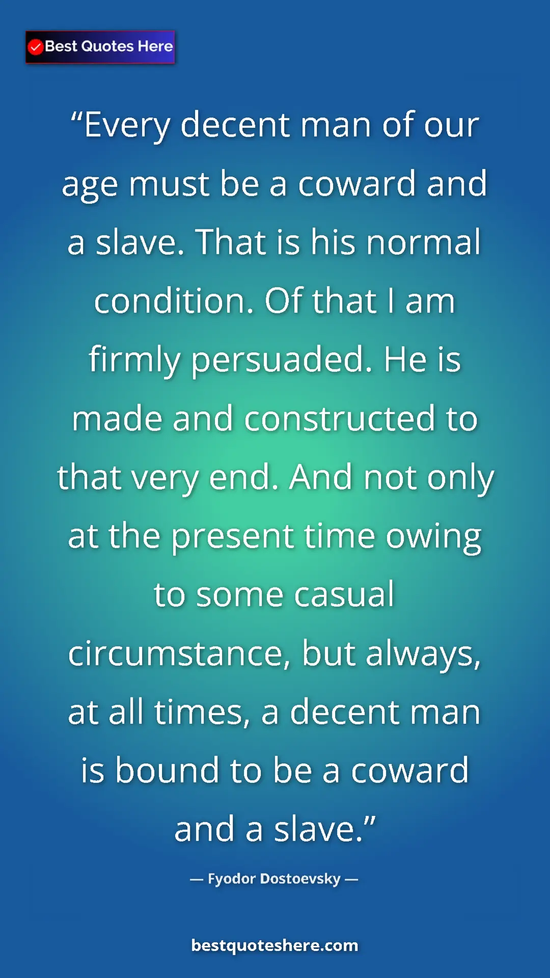 Pinterest quote poster by Fyodor Dostoevsky: "Every decent man of our age must be a coward and a slave...."