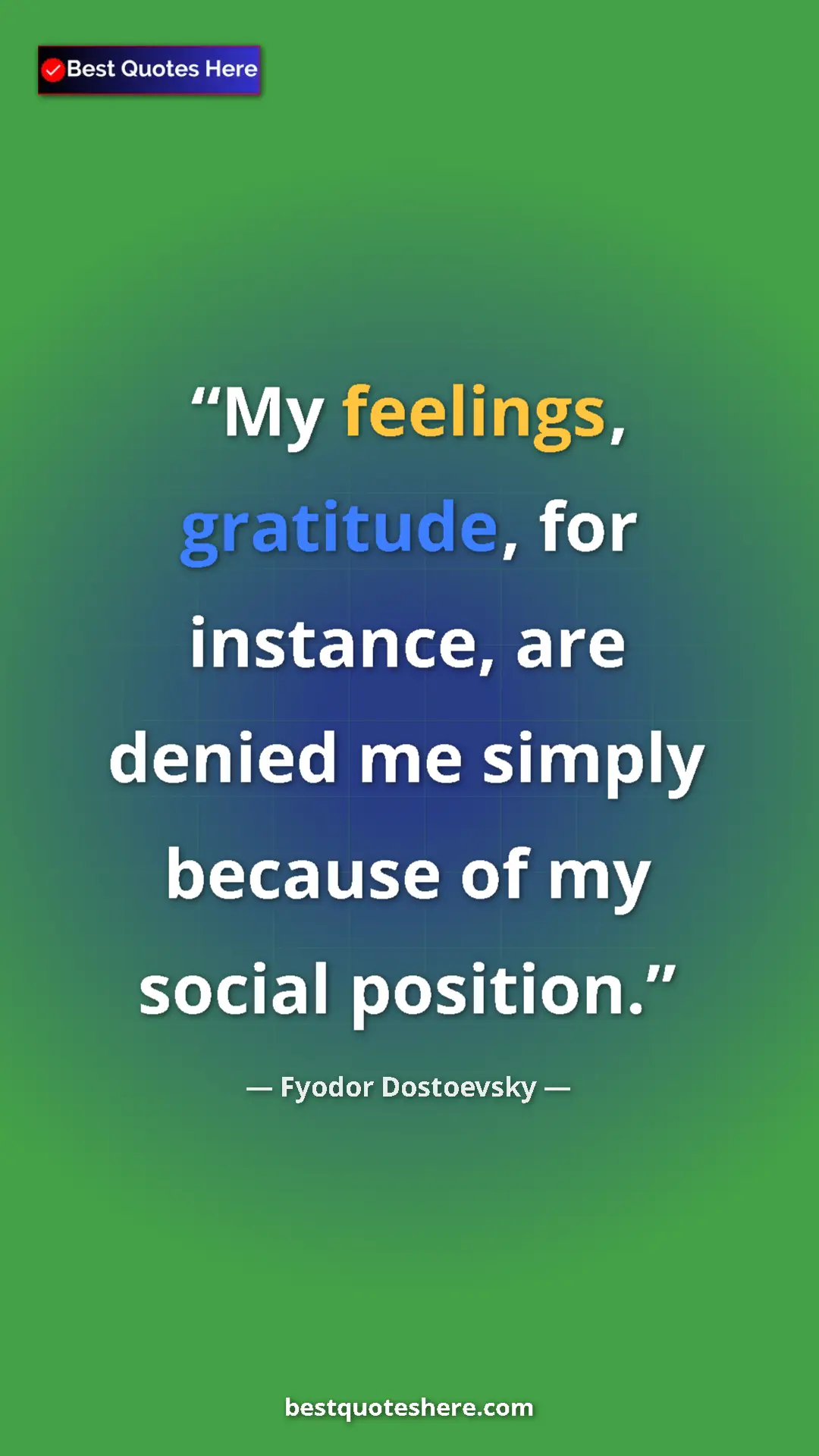 Pinterest quote poster by Fyodor Dostoevsky: "My feelings, gratitude, for instance, are denied me simply..."