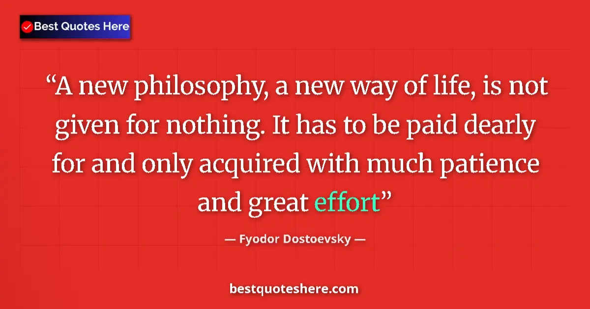Quote by Fyodor Dostoevsky: A new philosophy, a new way of life, is not given for nothing. It has to be paid dearly for and only...