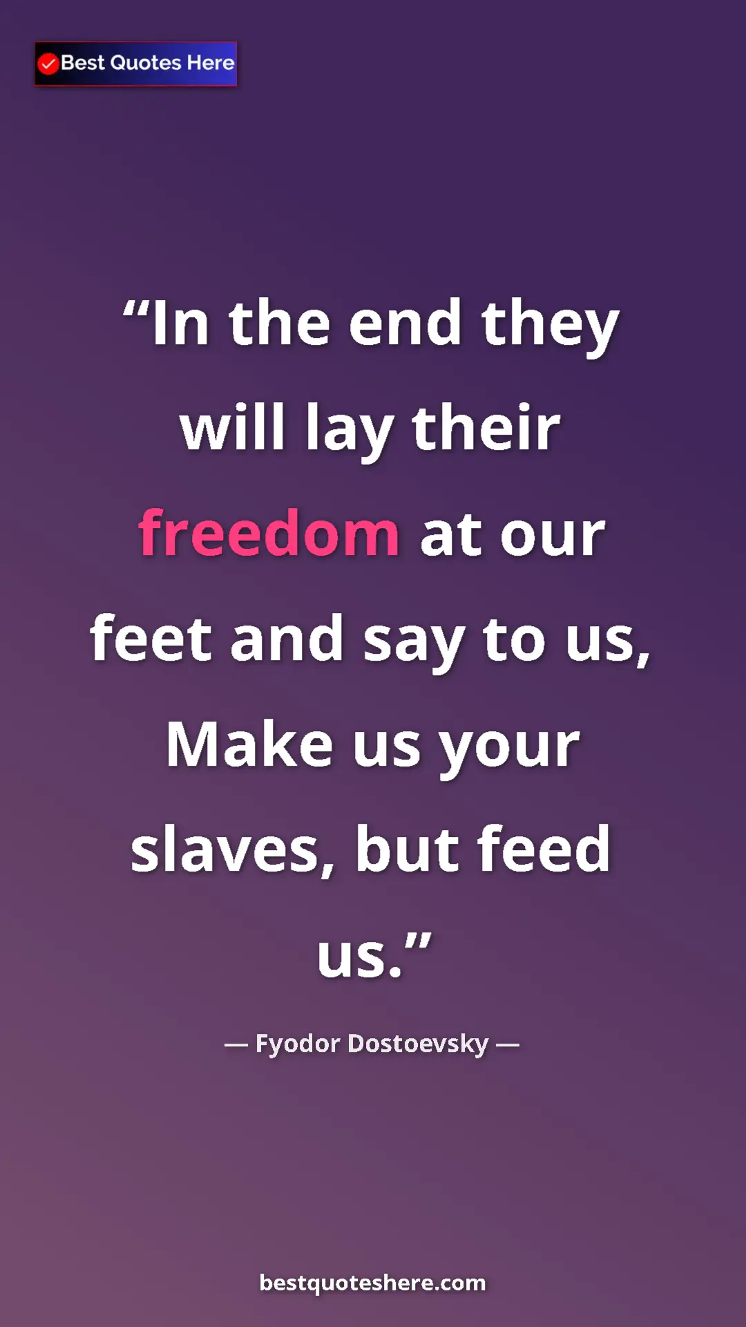 Pinterest quote poster by Fyodor Dostoevsky: "In the end they will lay their freedom at our feet and say..."