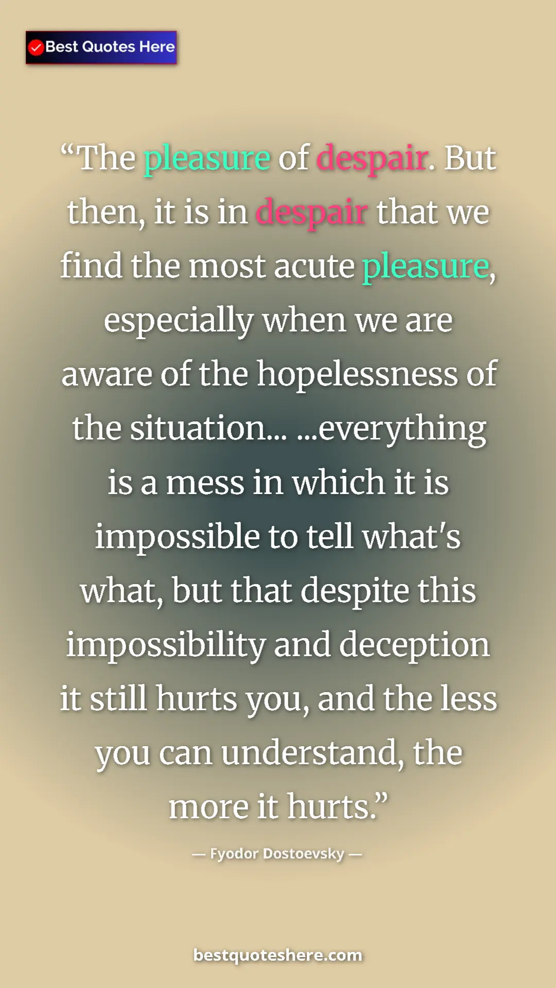 Fyodor Dostoevsky Quote Card: "The pleasure of despair. But then, it is in despair that we..." Pinterest quote poster by Fyodor Dostoevsky: "The pleasure of despair. But then, it is in despair that we..."