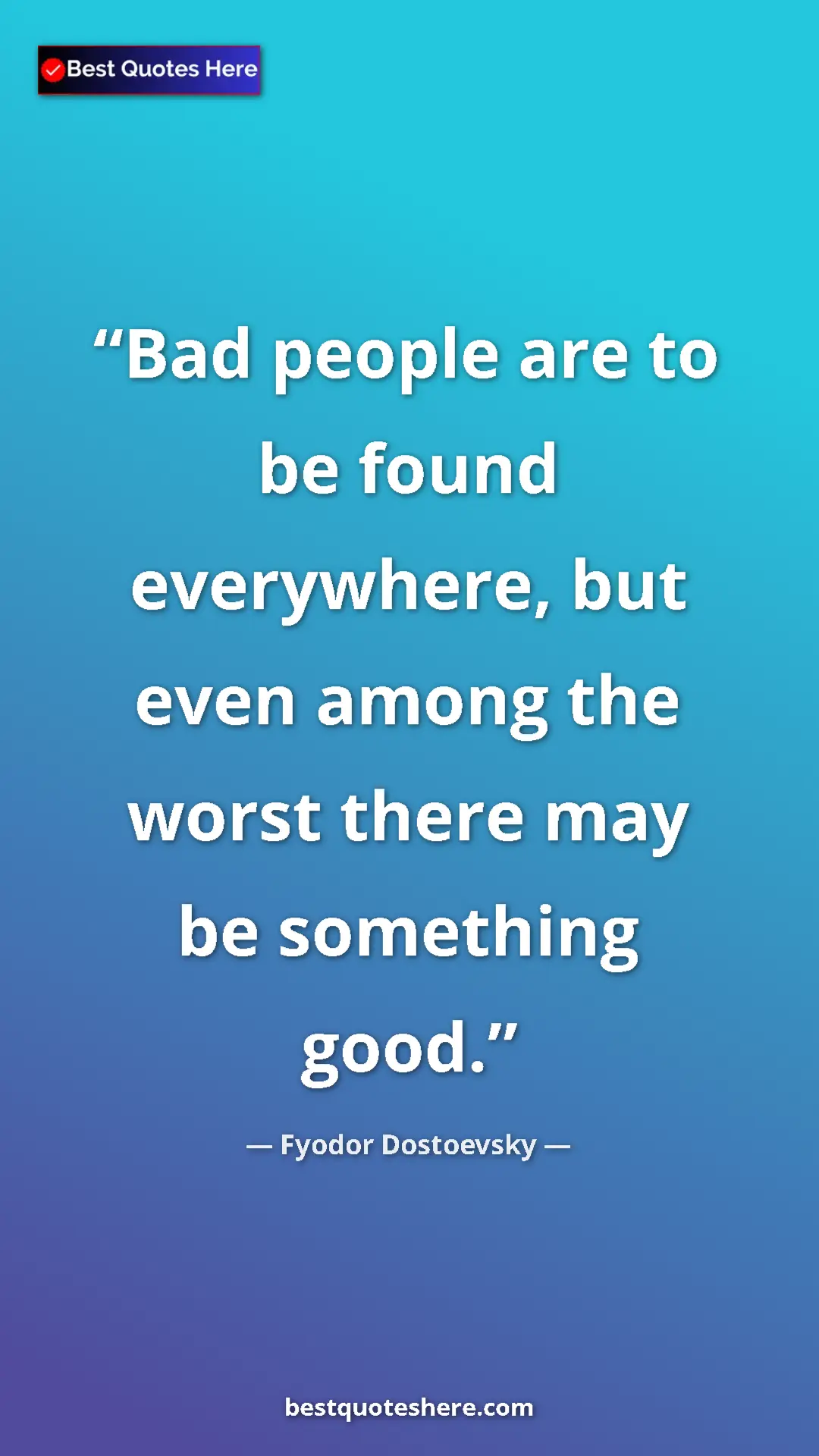 Pinterest quote poster by Fyodor Dostoevsky: "Bad people are to be found everywhere, but even among the..."