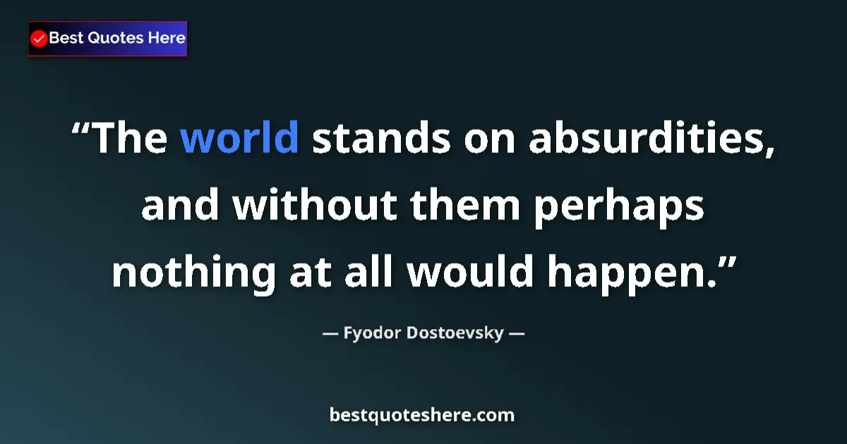 Quote by Fyodor Dostoevsky: The world stands on absurdities, and without them perhaps nothing at all would happen....