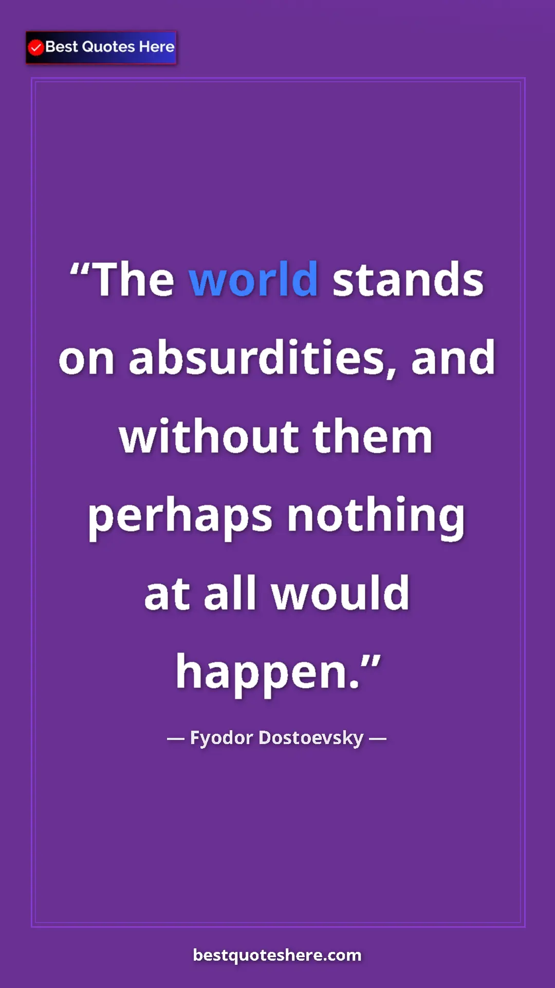 Pinterest quote poster by Fyodor Dostoevsky: "The world stands on absurdities, and without them perhaps..."