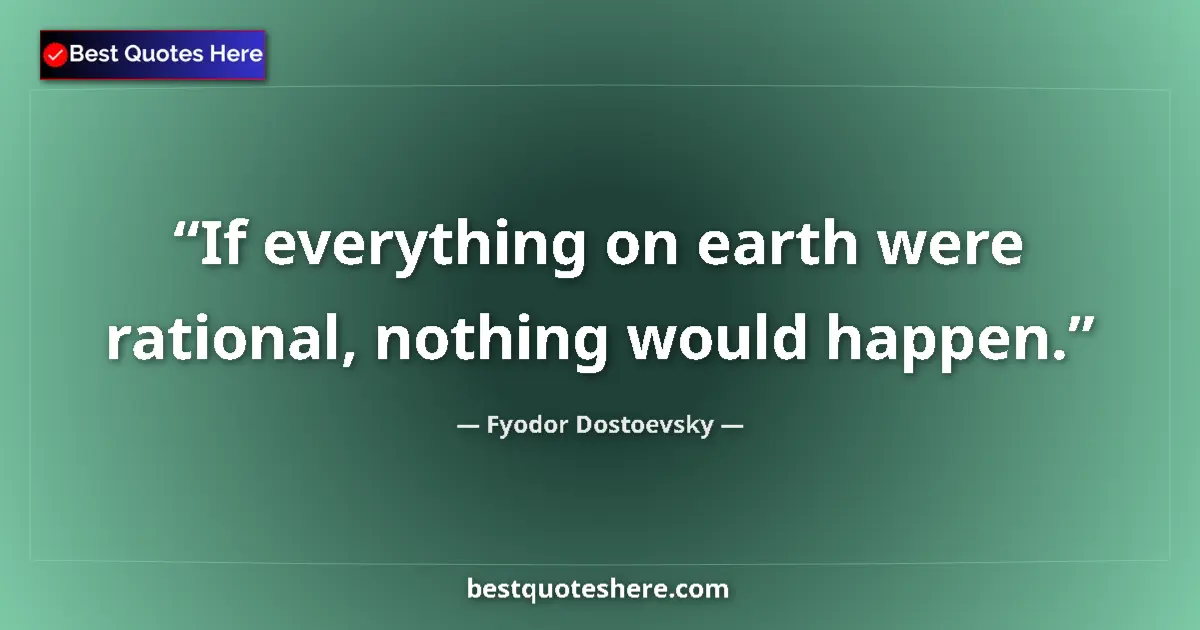 Quote by Fyodor Dostoevsky: If everything on earth were rational, nothing woul