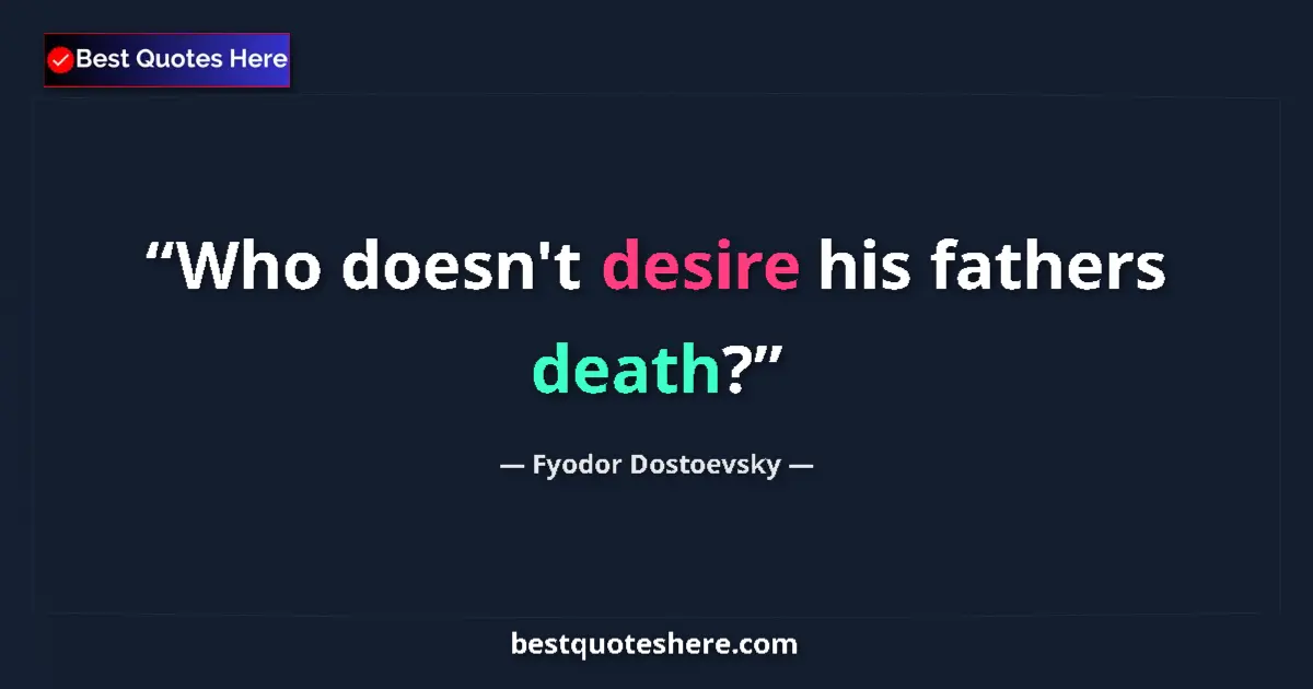 Quote by Fyodor Dostoevsky: Who doesn't desire his fathers death?...