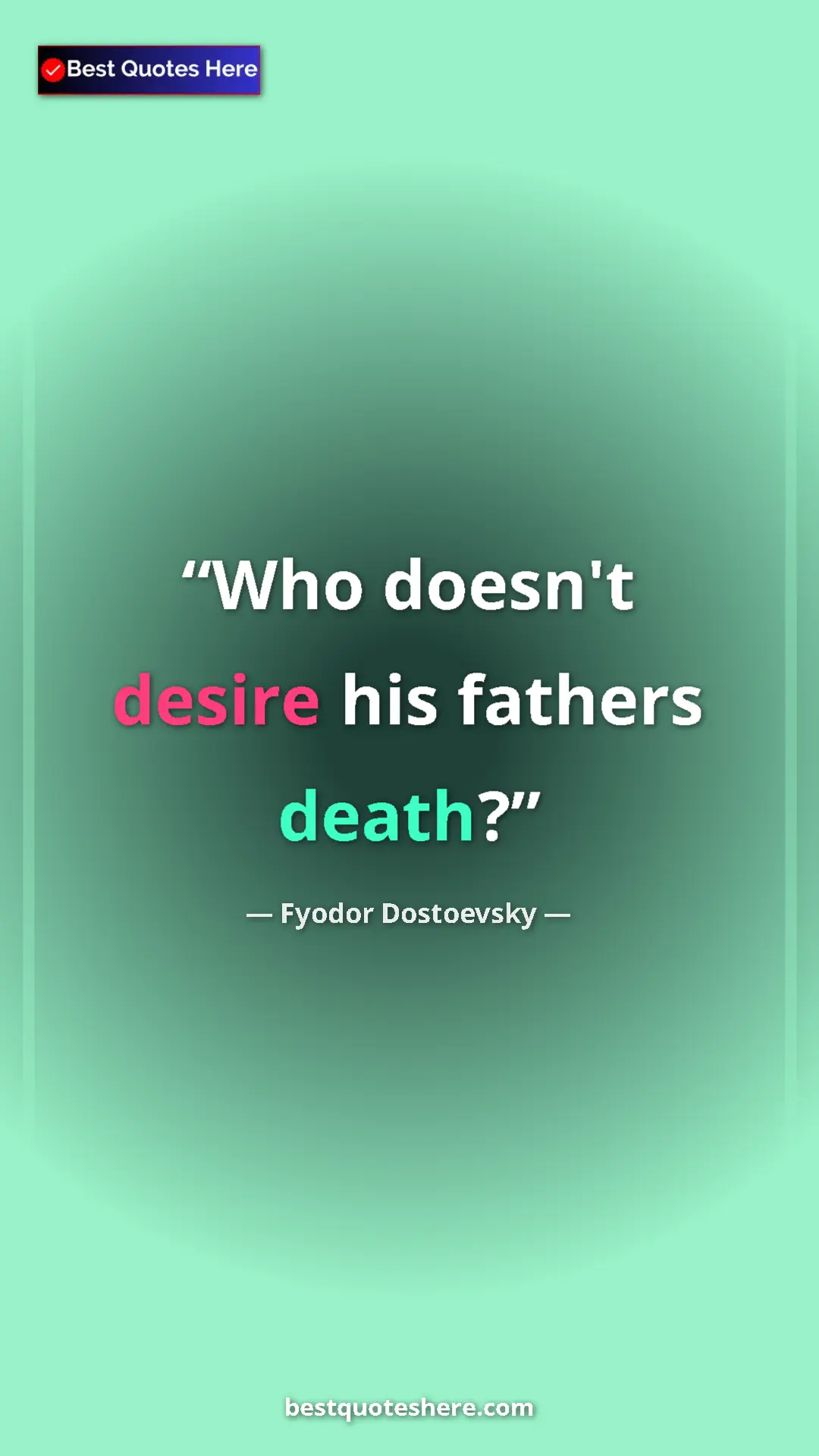 Fyodor Dostoevsky Quote Card: "Who doesn't desire his fathers death?" Pinterest quote poster by Fyodor Dostoevsky: "Who doesn't desire his fathers death?"