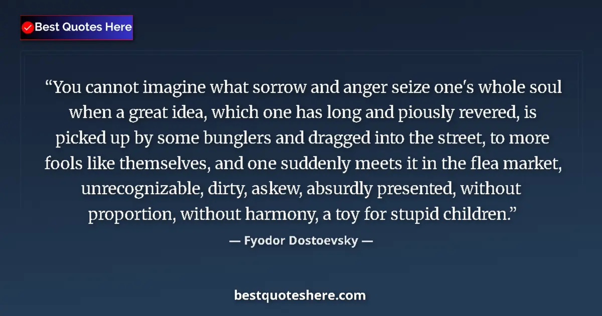 Quote by Fyodor Dostoevsky: You cannot imagine what sorrow and anger seize one's whole soul when a great idea, which one has lon...