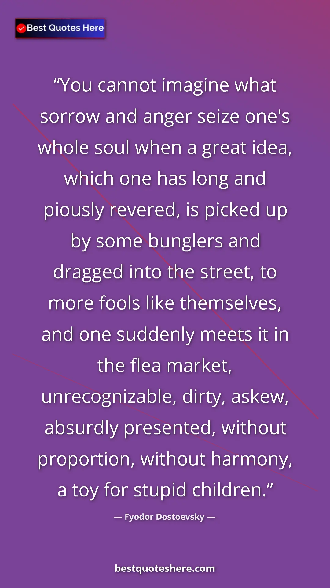 Fyodor Dostoevsky Quote Card: "You cannot imagine what sorrow and anger seize one's whole..." Pinterest quote poster by Fyodor Dostoevsky: "You cannot imagine what sorrow and anger seize one's whole..."
