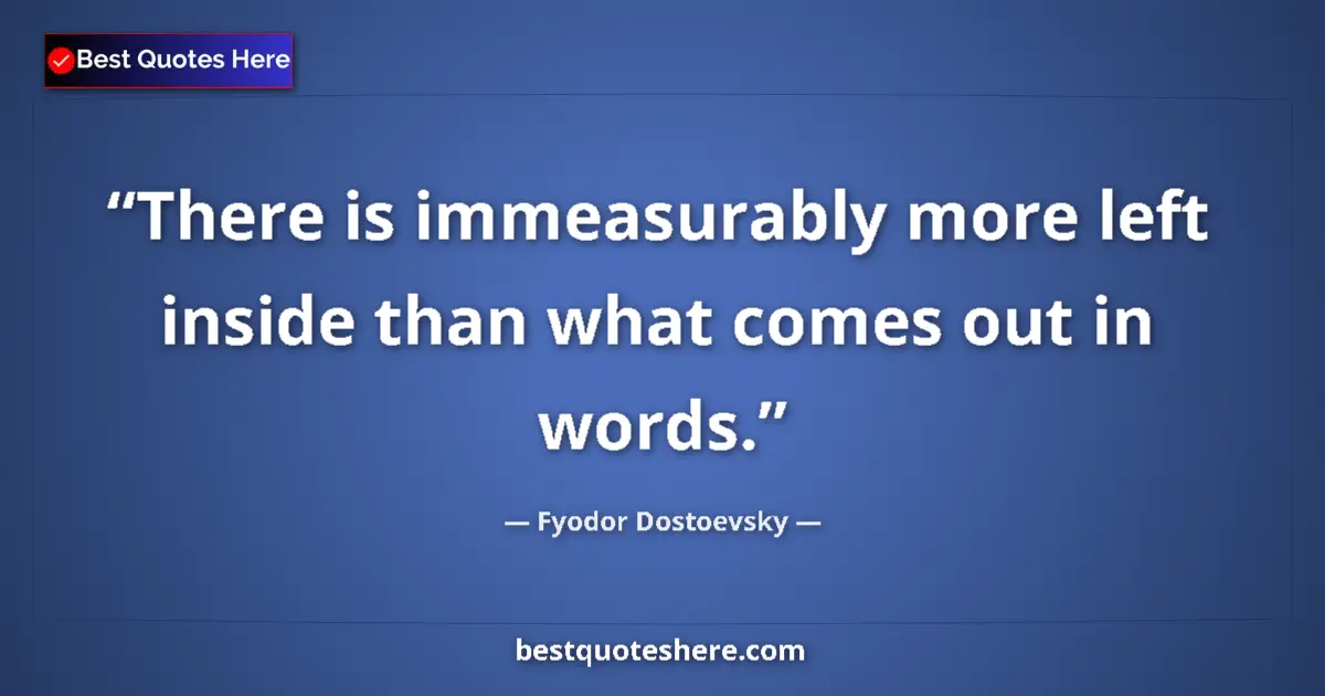 Quote by Fyodor Dostoevsky: There is immeasurably more left inside than what c