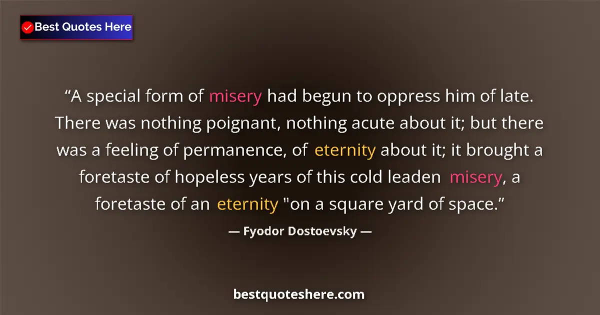 Quote by Fyodor Dostoevsky: A special form of misery had begun to oppress him of late. There was nothing poignant, nothing acute...