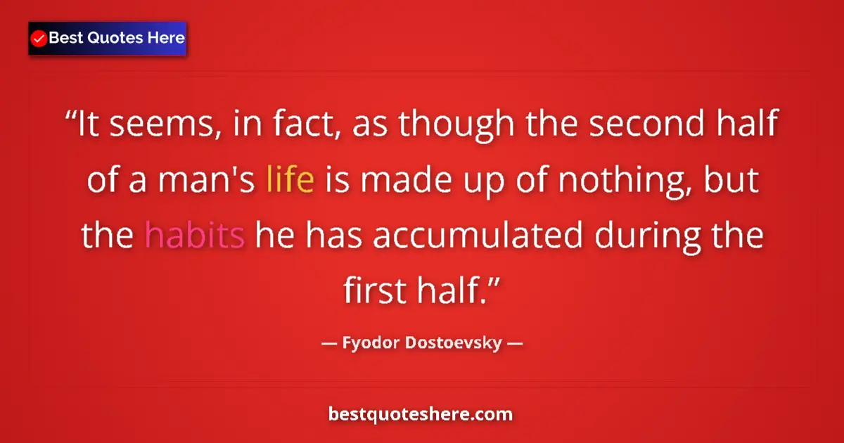 Image for the quote by Fyodor Dostoevsky: It seems, in fact, as though the second half of a man's life is made up of nothing, but the habits h...