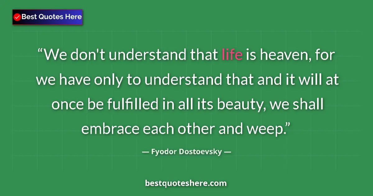 Quote by Fyodor Dostoevsky: We don't understand that life is heaven, for we have only to understand that and it will at once be ...