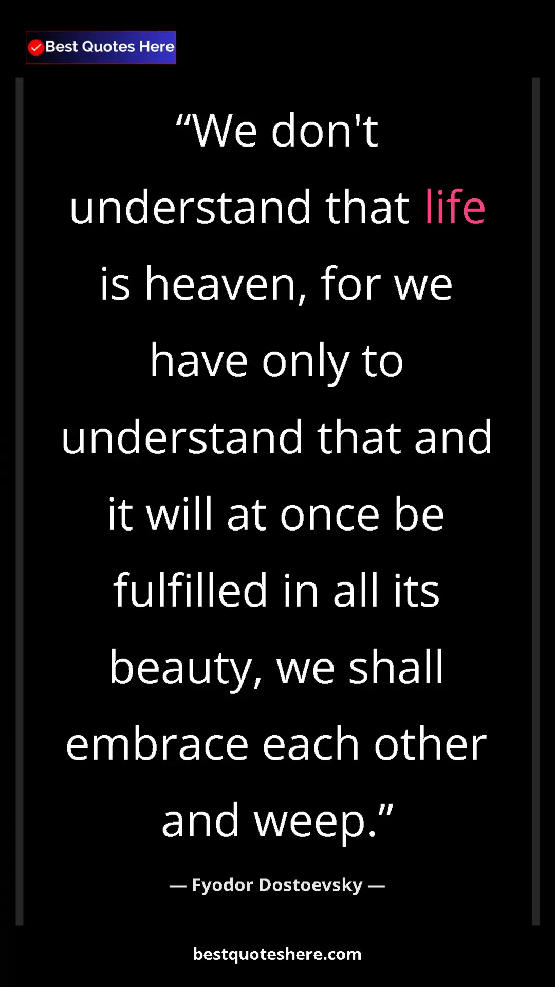 Pinterest quote poster by Fyodor Dostoevsky: "We don't understand that life is heaven, for we have only..."