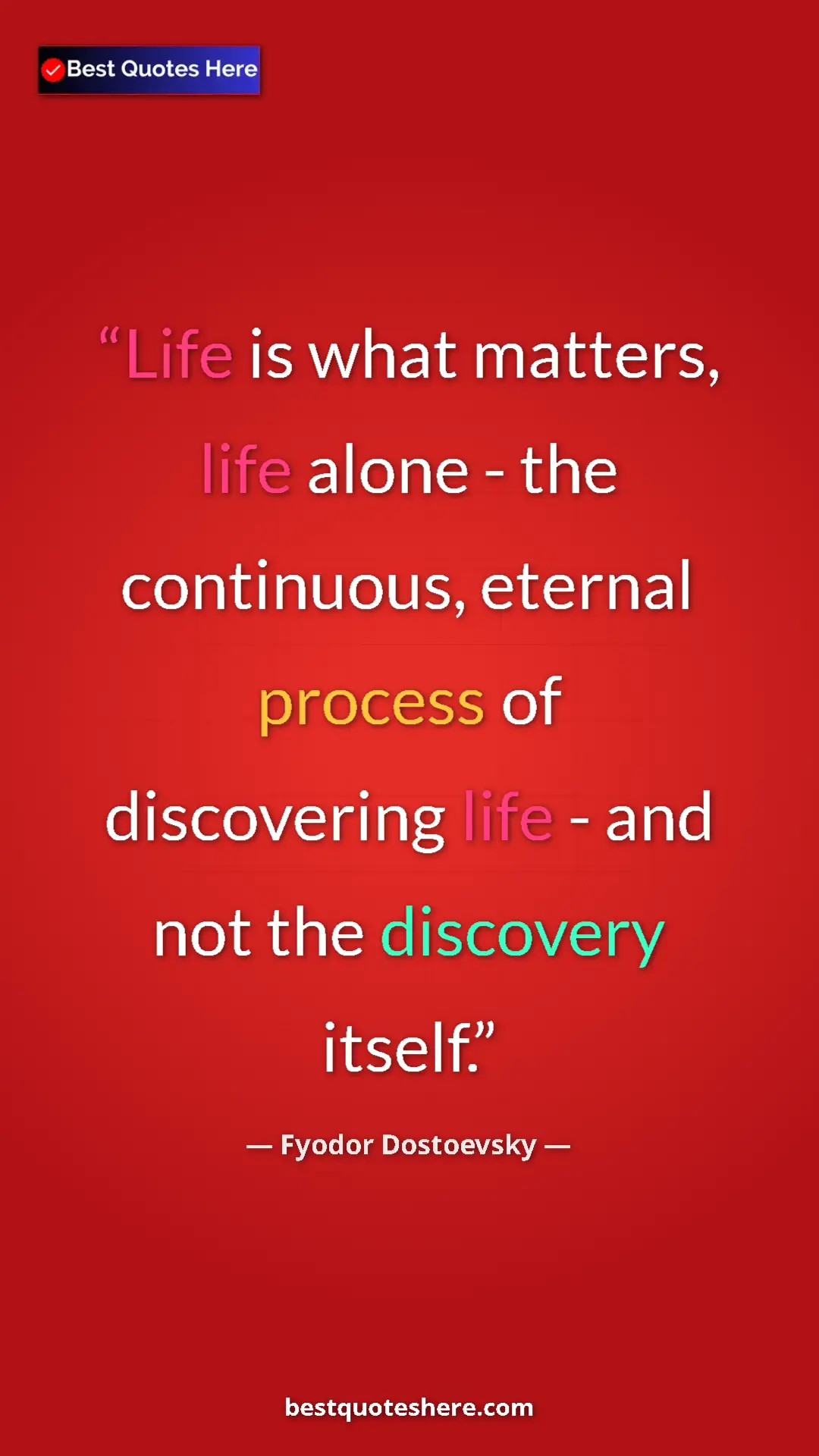 Pinterest quote poster by Fyodor Dostoevsky: "Life is what matters, life alone - the continuous, eternal..."