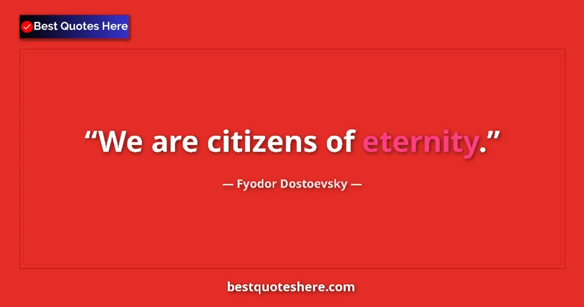Fyodor Dostoevsky quote: "We are citizens of eternity."