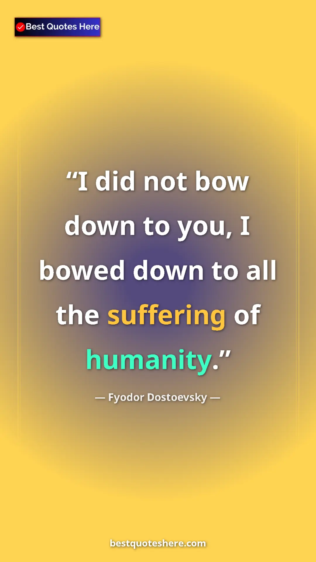 Pinterest quote poster by Fyodor Dostoevsky: "I did not bow down to you, I bowed down to all the..."