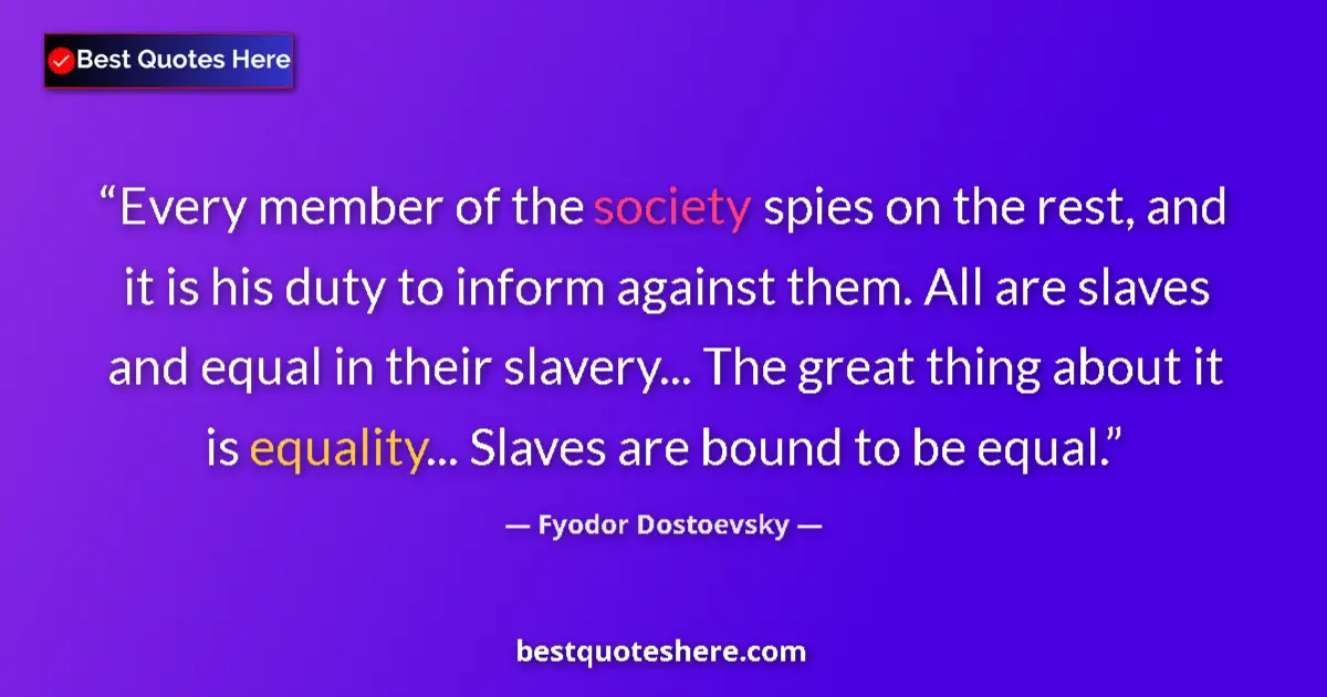 Image for the quote by Fyodor Dostoevsky: Every member of the society spies on the rest, and it is his duty to inform against them. All are sl...