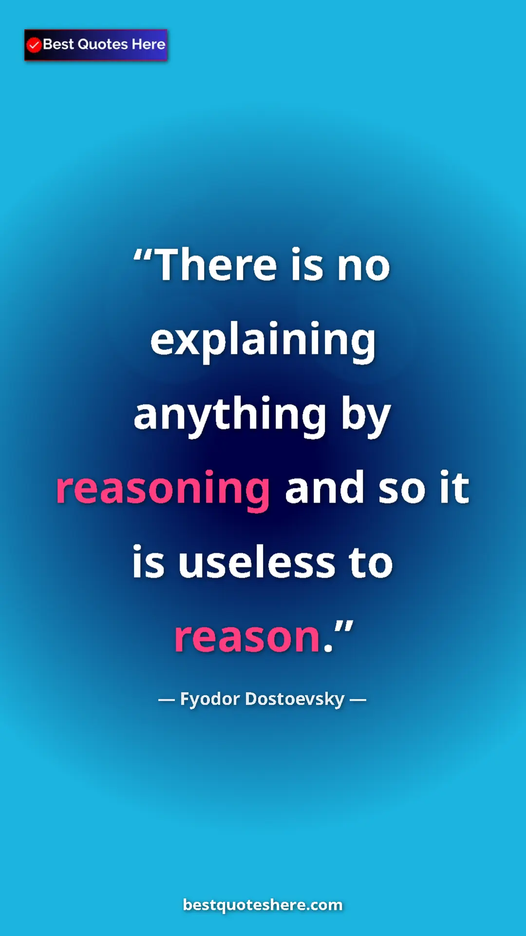 Pinterest quote poster by Fyodor Dostoevsky: "There is no explaining anything by reasoning and so it is..."