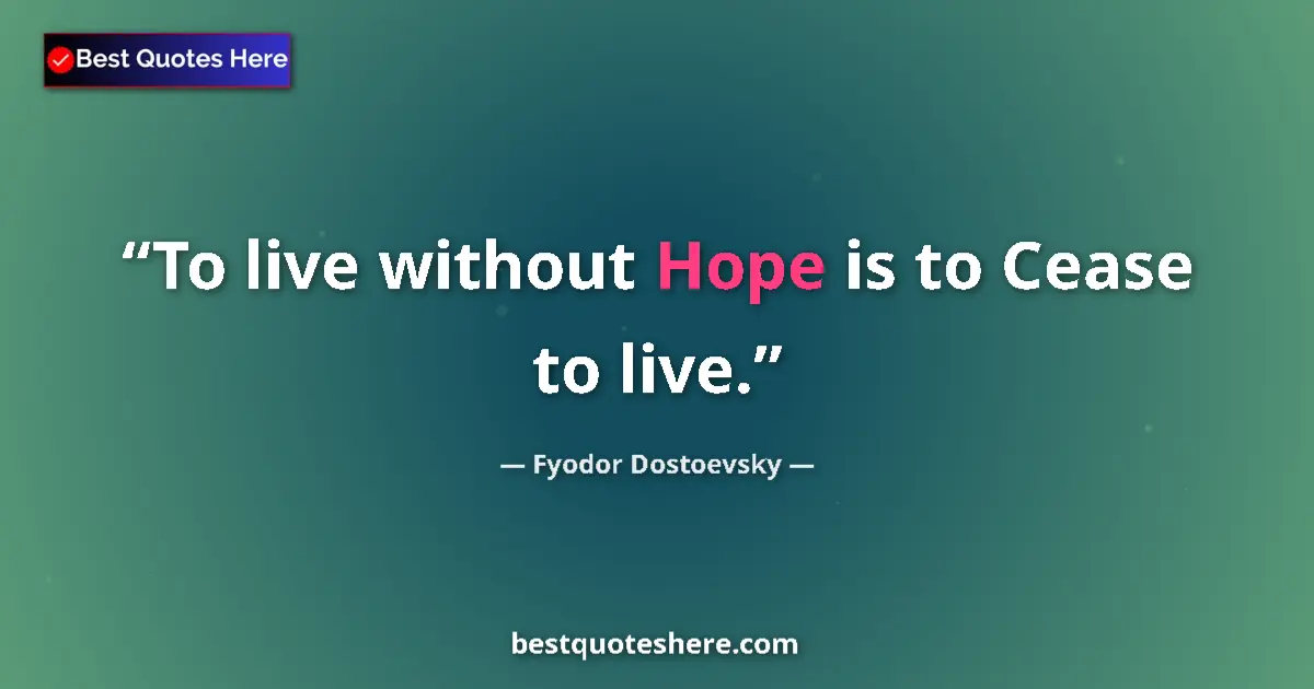Quote by Fyodor Dostoevsky: To live without Hope is to Cease to live....