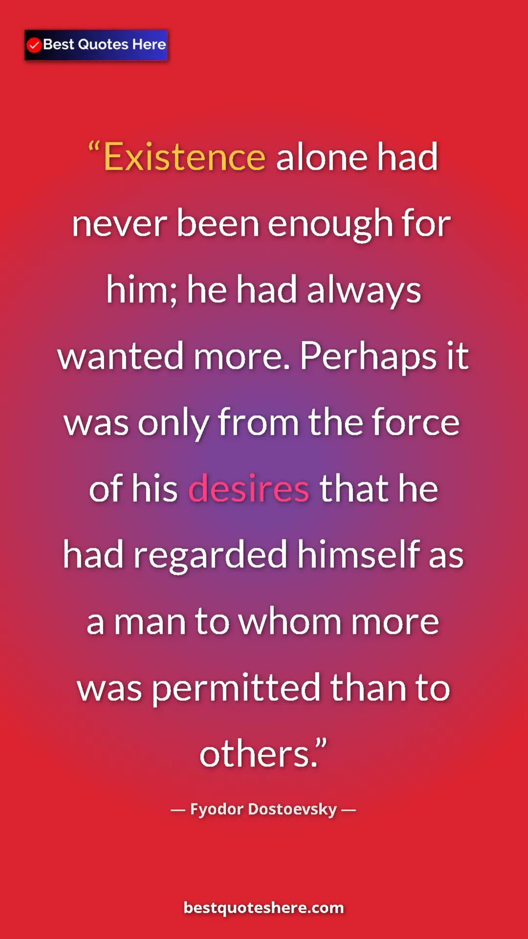 Pinterest quote poster by Fyodor Dostoevsky: "Existence alone had never been enough for him; he had..."