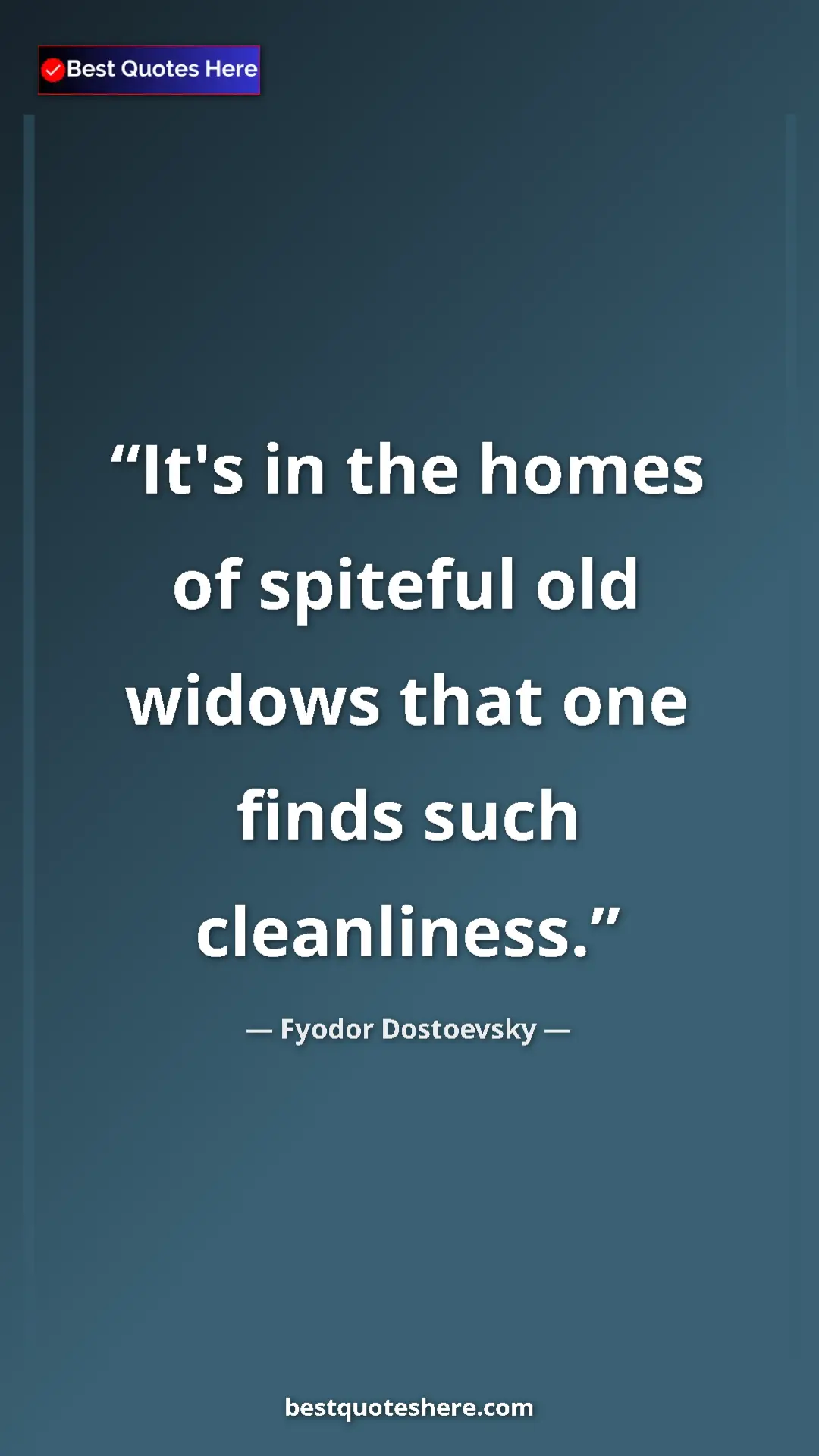 Pinterest quote poster by Fyodor Dostoevsky: "It's in the homes of spiteful old widows that one finds..."