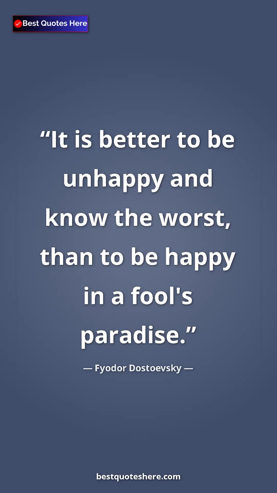 Pinterest quote poster by Fyodor Dostoevsky: "It is better to be unhappy and know the worst, than to be..."