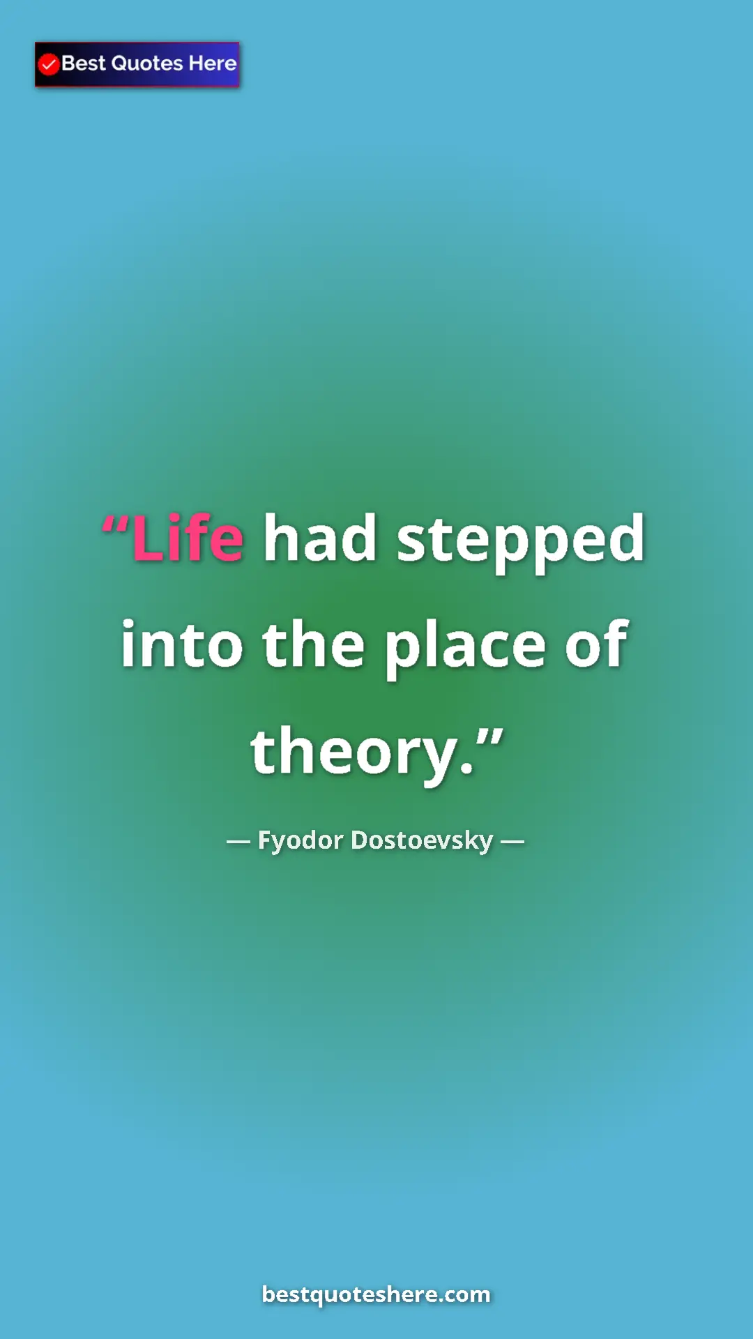 Pinterest quote poster by Fyodor Dostoevsky: "Life had stepped into the place of theory."