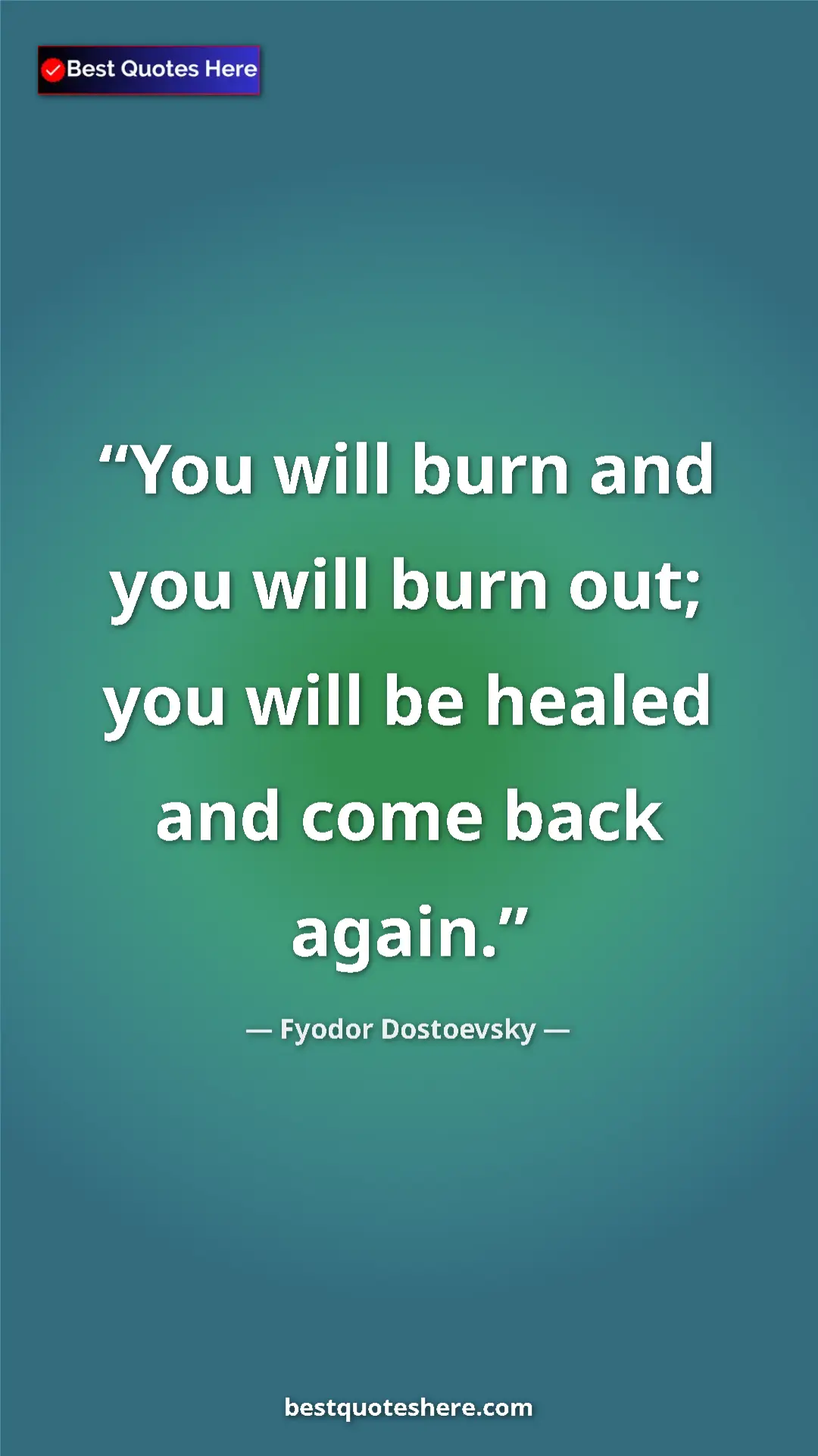 Pinterest quote poster by Fyodor Dostoevsky: "You will burn and you will burn out; you will be healed and..."