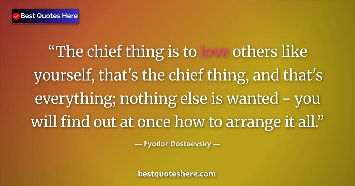 Quote by Fyodor Dostoevsky: The chief thing is to love others like yourself, t
