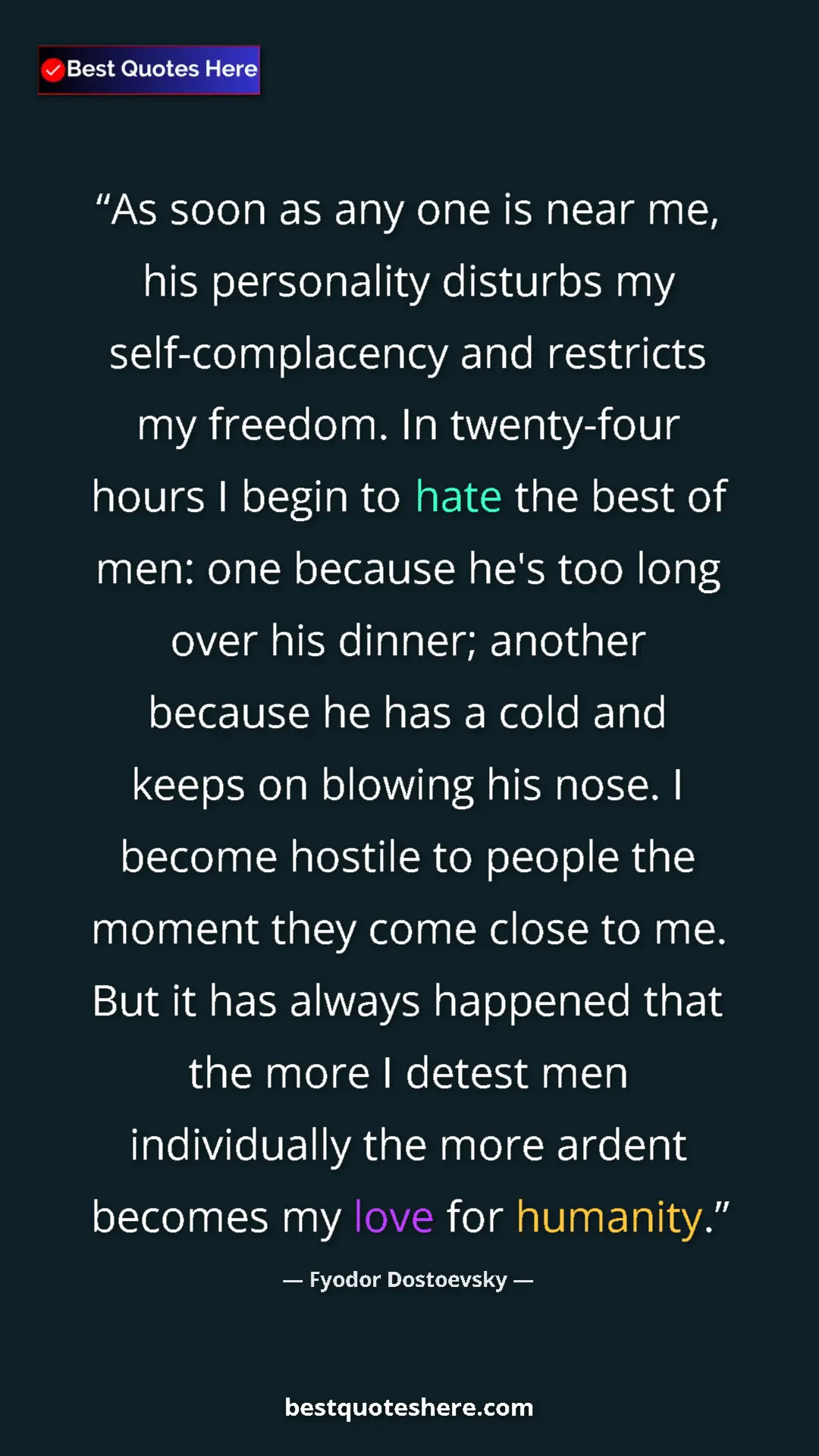 Pinterest quote poster by Fyodor Dostoevsky: "As soon as any one is near me, his personality disturbs my..."