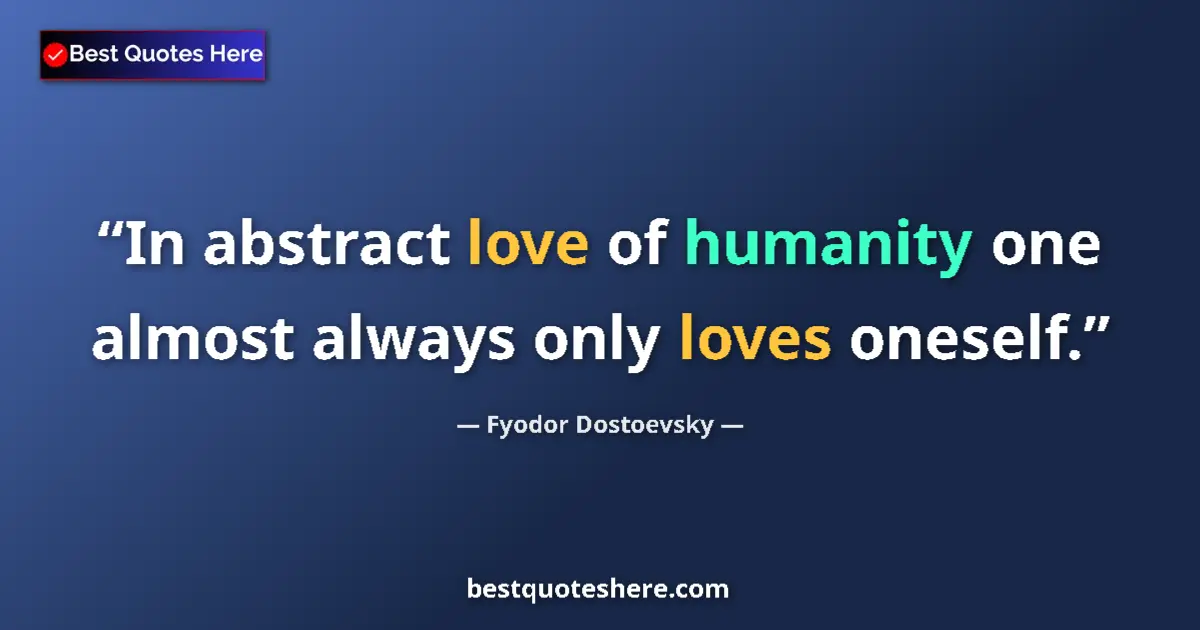 Quote by Fyodor Dostoevsky: In abstract love of humanity one almost always only loves oneself....